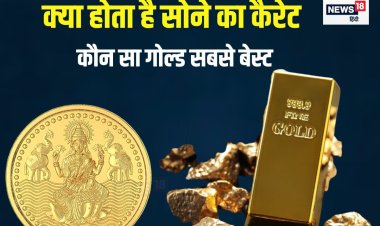 कितने तरह का होता है सोना? क्या होता है कैरेट, कौन सा गोल्ड सबसे बेस्ट, जानिये
